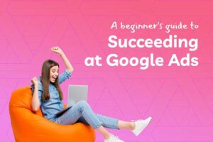 Read more about the article A Beginner’s Guide to Google Ads: Getting Started and Succeeding